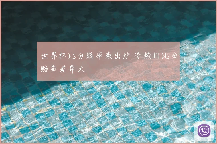 世界杯比分赔率表出炉 冷热门比分赔率差异大